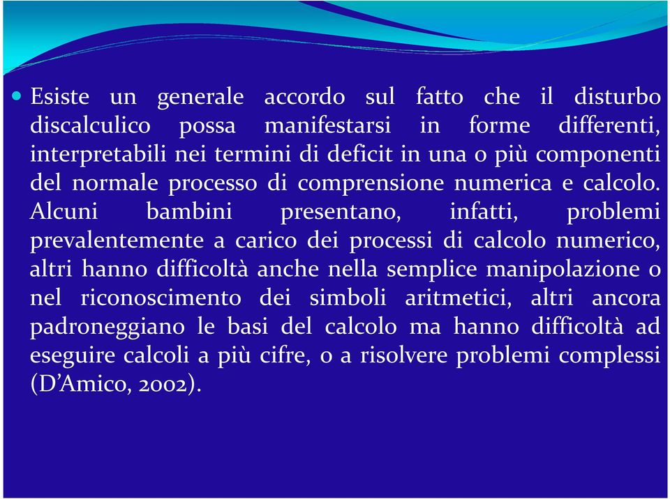 Alcuni bambini presentano, infatti, problemi prevalentemente a carico dei processi di calcolo numerico, altri hanno difficoltà anche nella