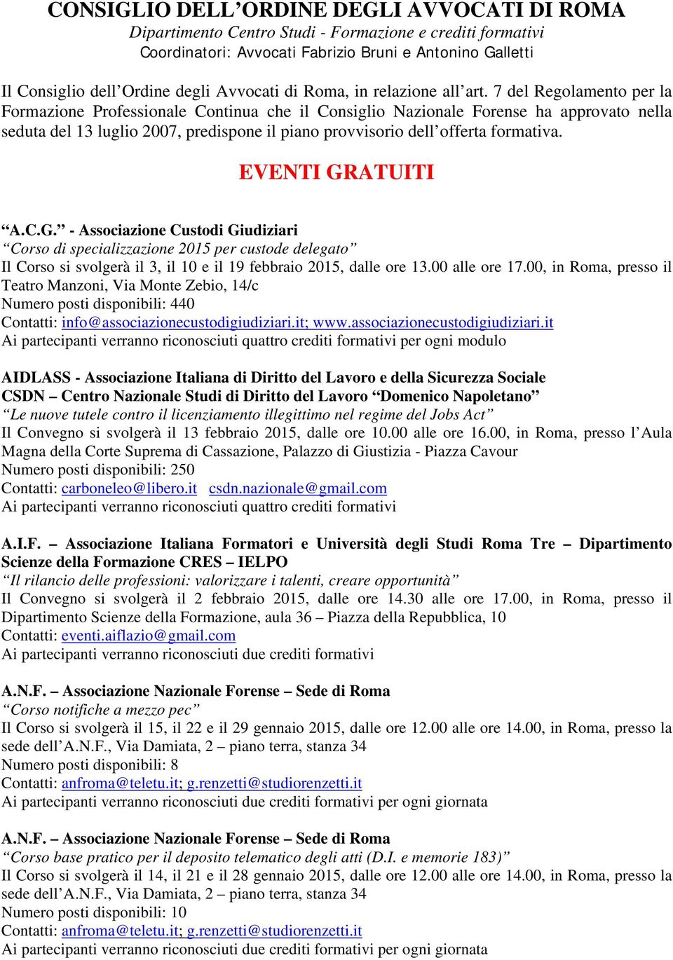 7 del Regolamento per la Formazione Professionale Continua che il Consiglio Nazionale Forense ha approvato nella seduta del 13 luglio 2007, predispone il piano provvisorio dell offerta formativa.