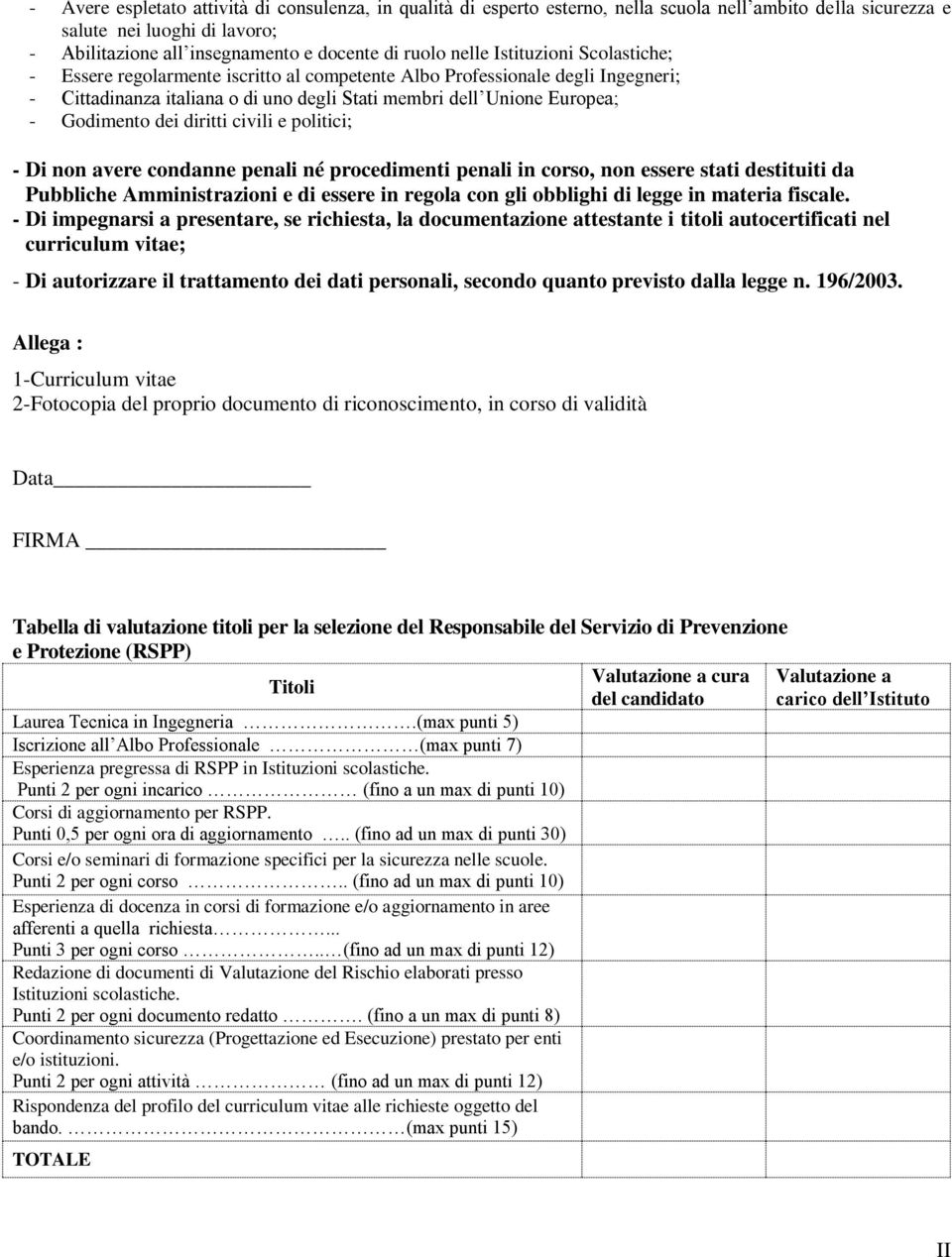 dei diritti civili e politici; - Di non avere condanne penali né procedimenti penali in corso, non essere stati destituiti da Pubbliche Amministrazioni e di essere in regola con gli obblighi di legge