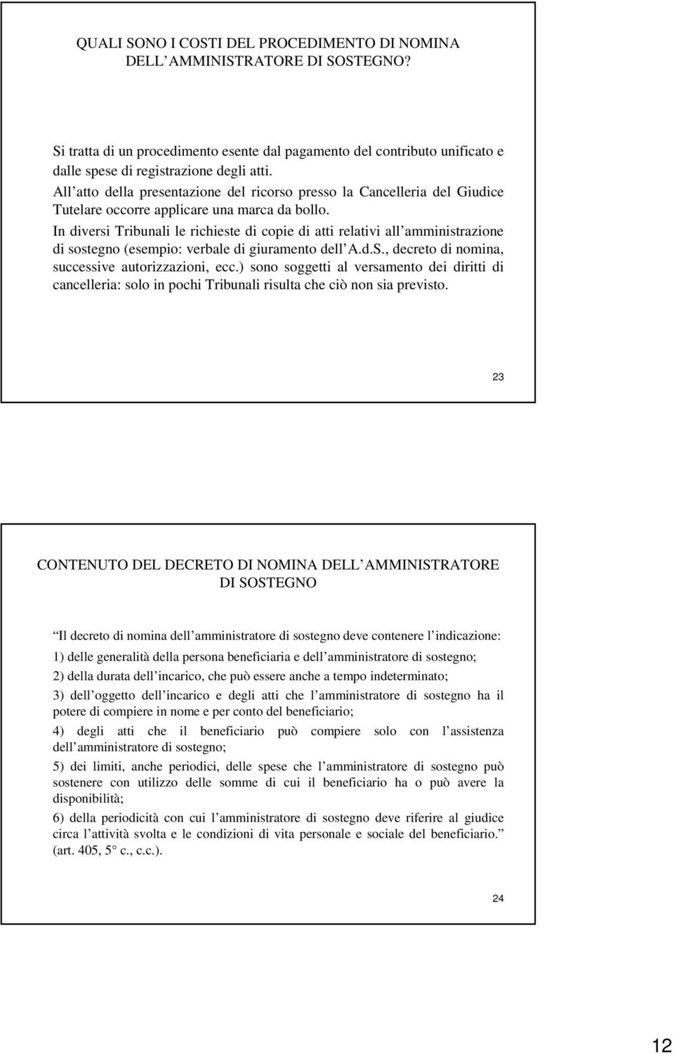 In diversi Tribunali le richieste di copie di atti relativi all amministrazione di sostegno (esempio: verbale di giuramento dell A.d.S., decreto di nomina, successive autorizzazioni, ecc.