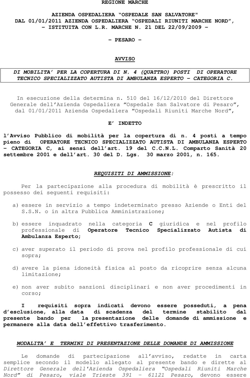 510 del 16/12/2010 del Direttore Generale dell Azienda Ospedaliera Ospedale San Salvatore di Pesaro, dal 01/01/2011 Azienda Ospedaliera Ospedali Riuniti Marche Nord, E INDETTO l Avviso Pubblico di