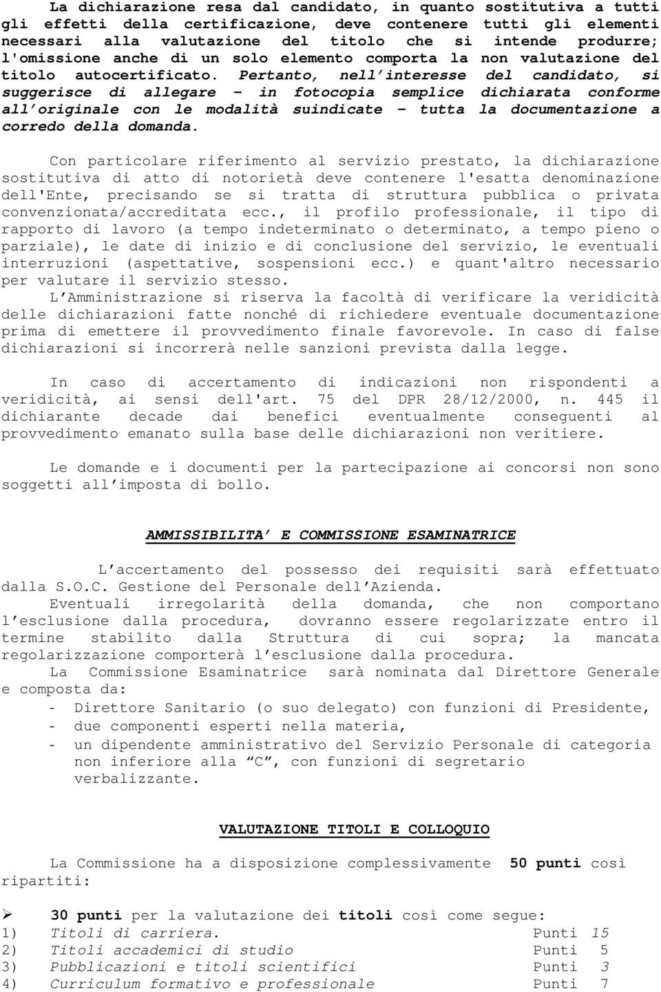 Pertanto, nell interesse del candidato, si suggerisce di allegare in fotocopia semplice dichiarata conforme all originale con le modalità suindicate tutta la documentazione a corredo della domanda.