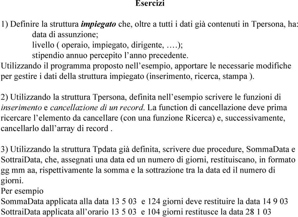 Utilizzando il programma proposto nell esempio, apportare le necessarie modifiche per gestire i dati della struttura impiegato (inserimento, ricerca, stampa ).