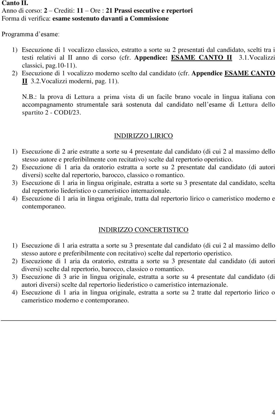 su 2 presentati dal candidato, scelti tra i testi relativi al II anno di corso (cfr. Appendice: ESAME CANTO II 3.1.Vocalizzi classici, pag.10-11).