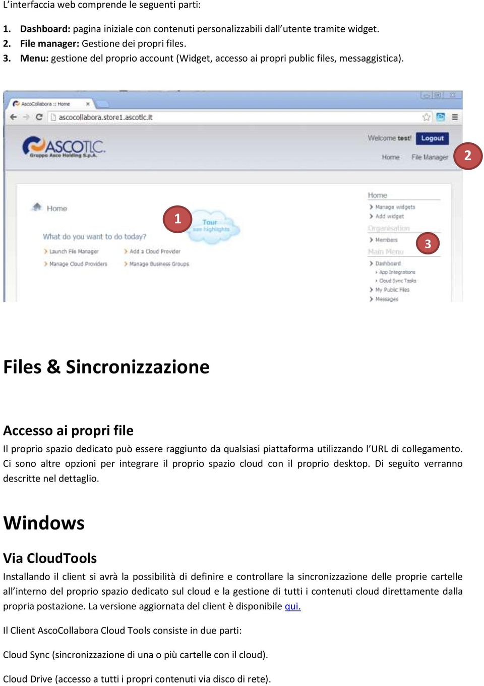 2 1 3 Files & Sincronizzazione Accesso ai propri file Il proprio spazio dedicato può essere raggiunto da qualsiasi piattaforma utilizzando l URL di collegamento.