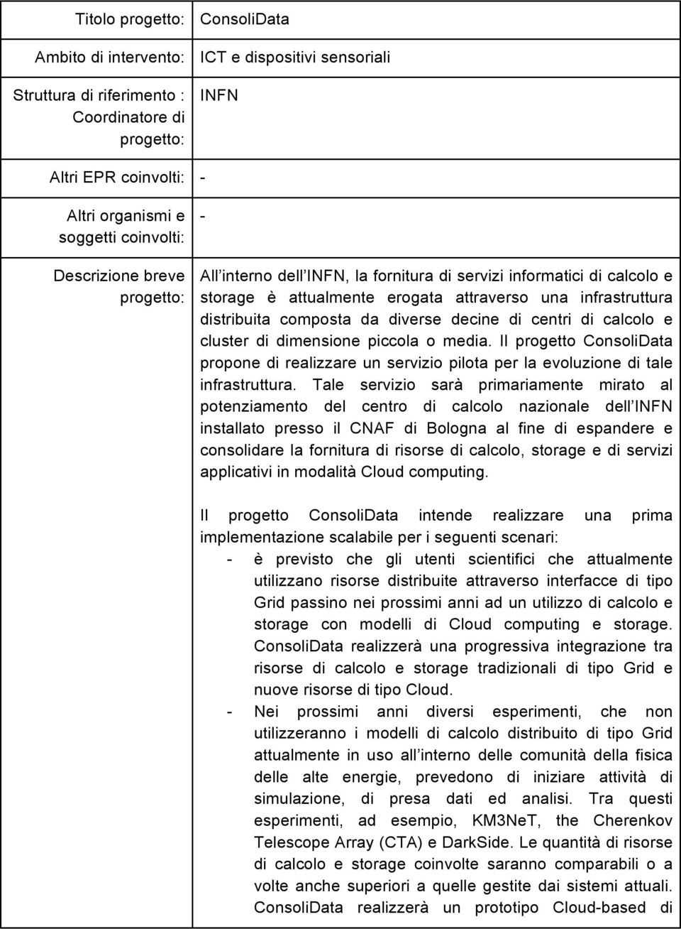 decine di centri di calcolo e cluster di dimensione piccola o media. Il progetto ConsoliData propone di realizzare un servizio pilota per la evoluzione di tale infrastruttura.