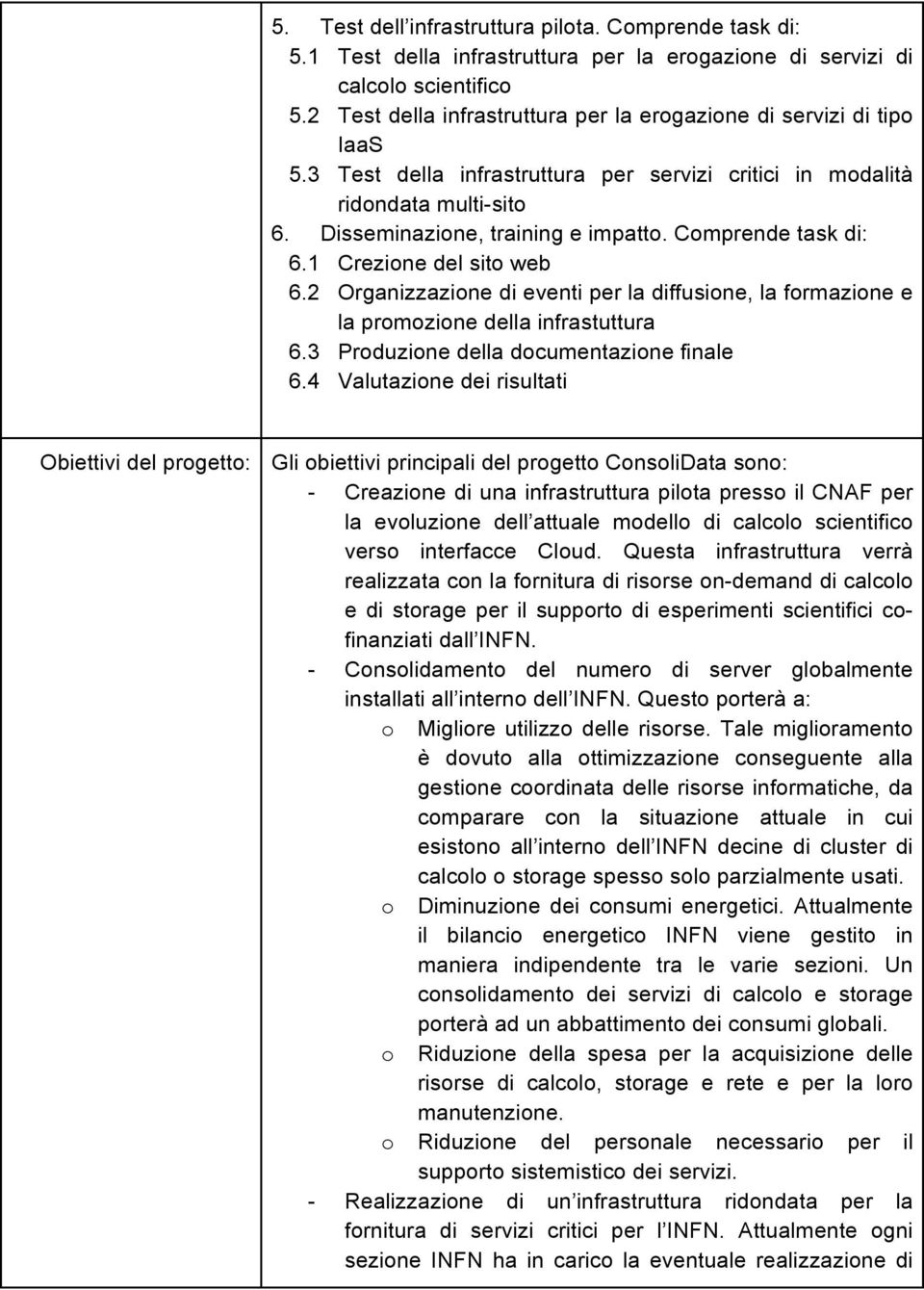 Comprende task di: 6.1 Crezione del sito web 6.2 Organizzazione di eventi per la diffusione, la formazione e la promozione della infrastuttura 6.3 Produzione della documentazione finale 6.