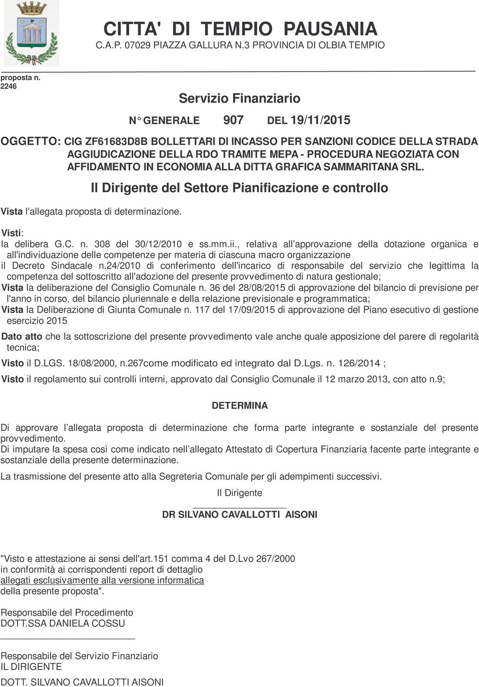 AFFIDAMENTO IN ECONOMIA ALLA DITTA GRAFICA SAMMARITANA SRL. Il Dirigente del Settore Pianificazione e controllo Vista l allegata proposta di determinazione. Visti: la delibera G.C. n.