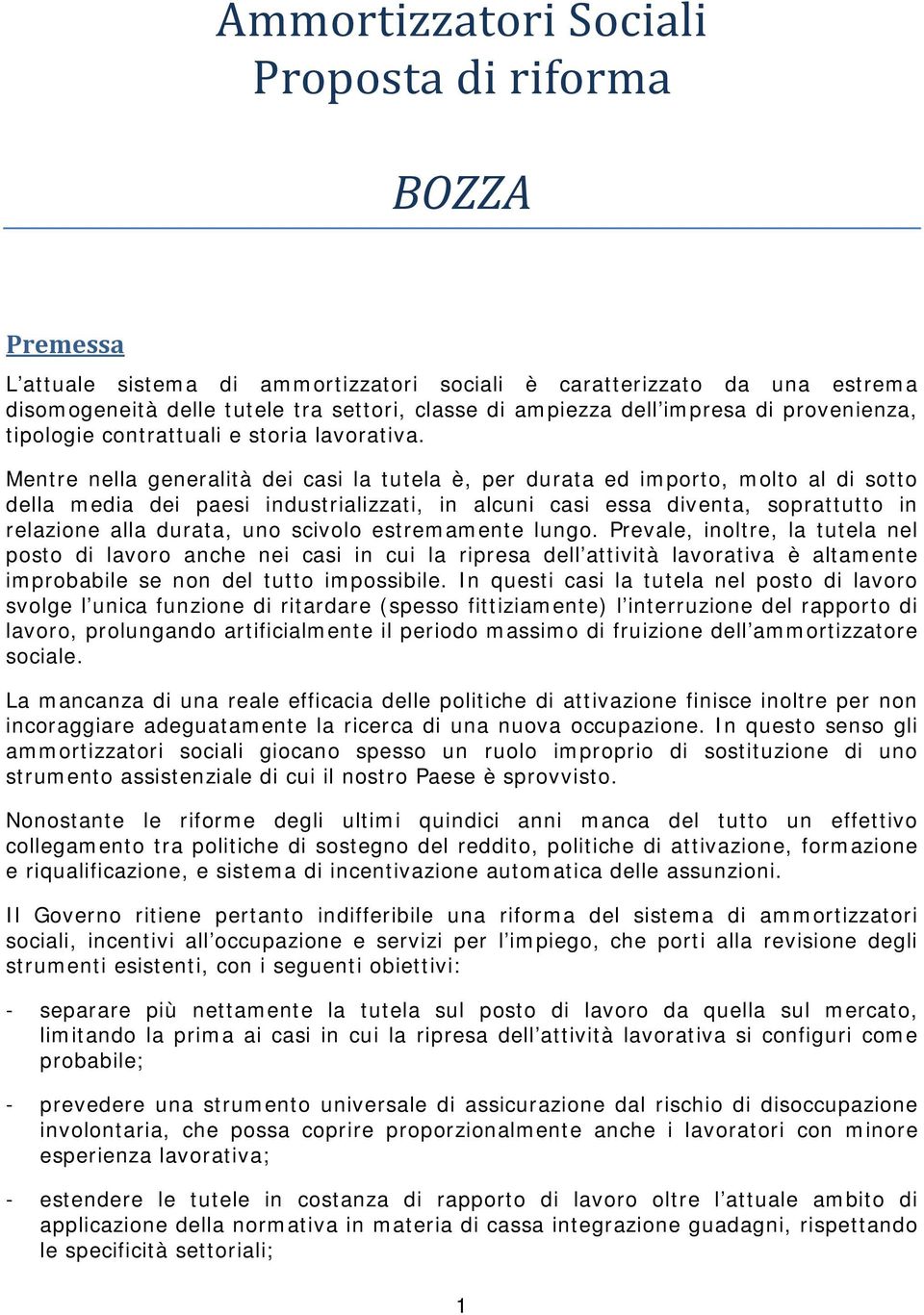 Mentre nella generalità dei casi la tutela è, per durata ed importo, molto al di sotto della media dei paesi industrializzati, in alcuni casi essa diventa, soprattutto in relazione alla durata, uno