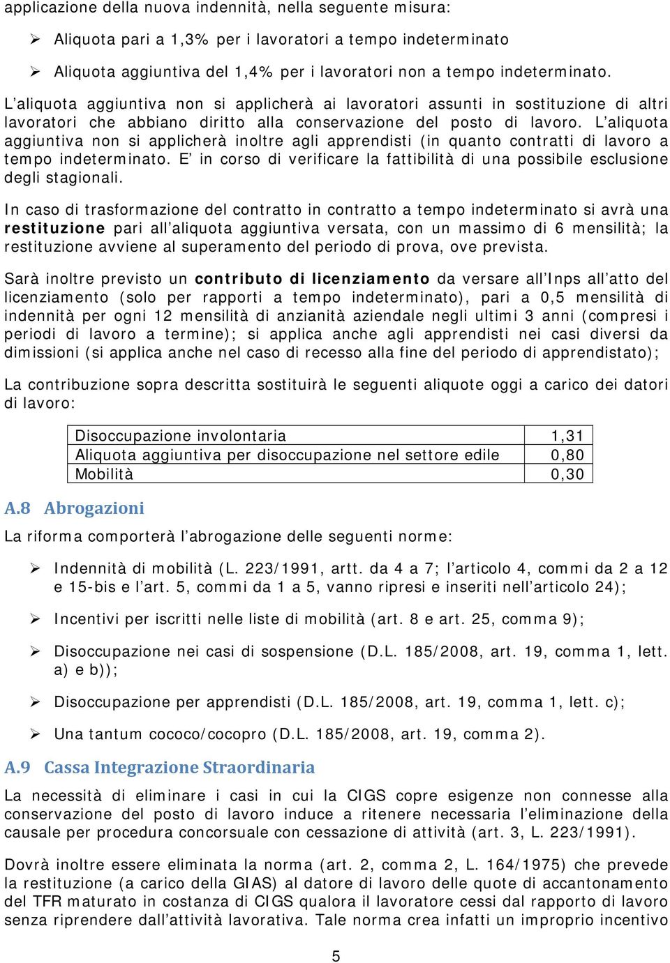 L aliquota aggiuntiva non si applicherà inoltre agli apprendisti (in quanto contratti di lavoro a tempo indeterminato.