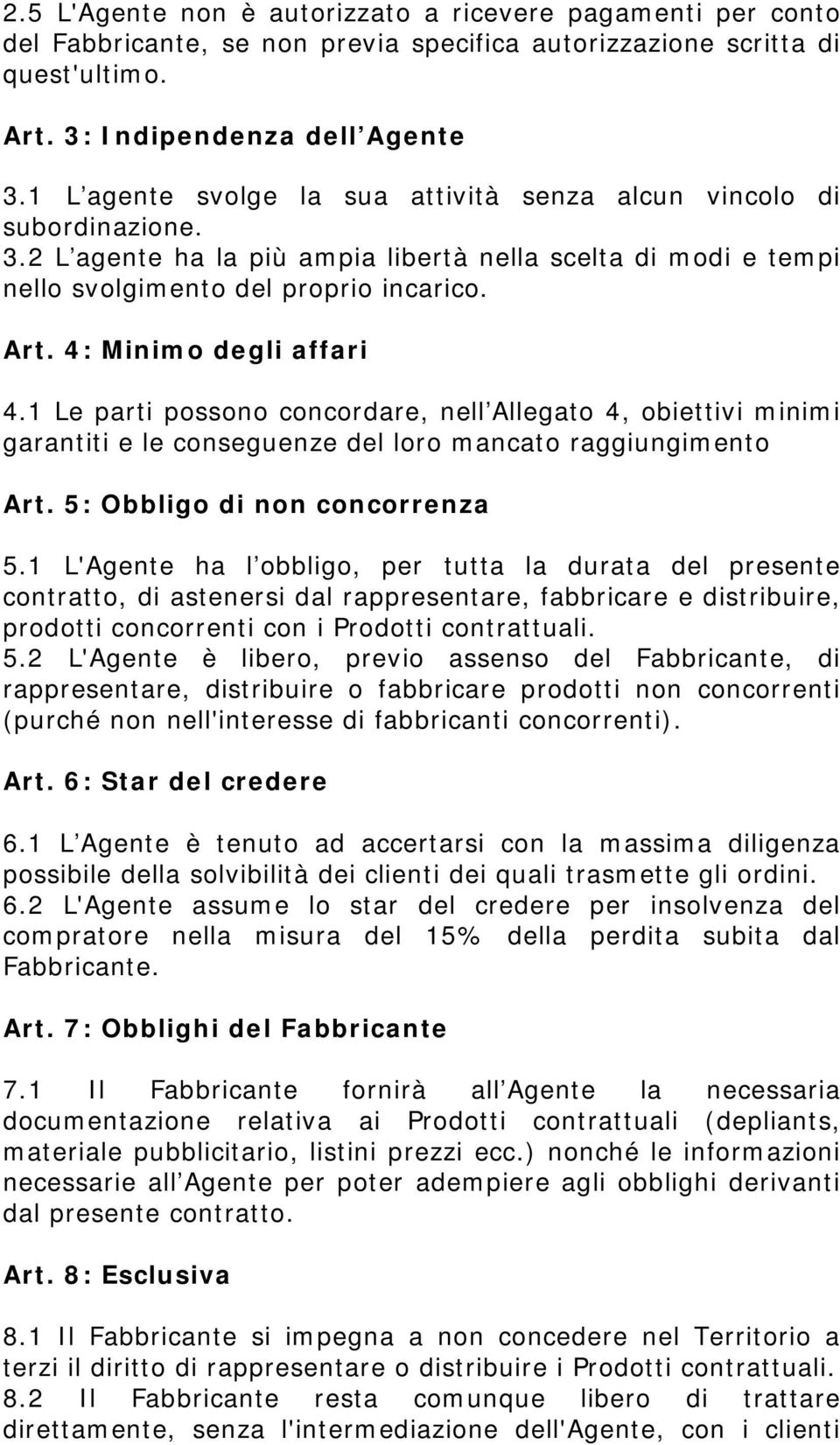 4: Minimo degli affari 4.1 Le parti possono concordare, nell Allegato 4, obiettivi minimi garantiti e le conseguenze del loro mancato raggiungimento Art. 5: Obbligo di non concorrenza 5.