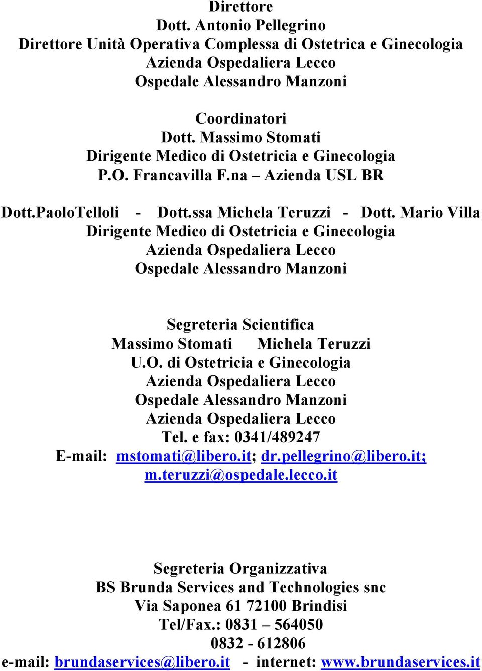 Mario Villa Dirigente Medico di Ostetricia e Ginecologia Ospedale Alessandro Manzoni Segreteria Scientifica Massimo Stomati Michela Teruzzi U.O. di Ostetricia e Ginecologia Ospedale Alessandro Manzoni Tel.