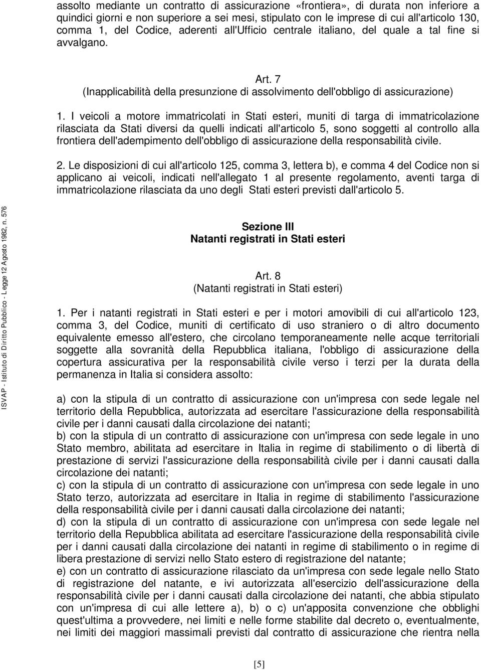 I veicoli a motore immatricolati in Stati esteri, muniti di targa di immatricolazione rilasciata da Stati diversi da quelli indicati all'articolo 5, sono soggetti al controllo alla frontiera