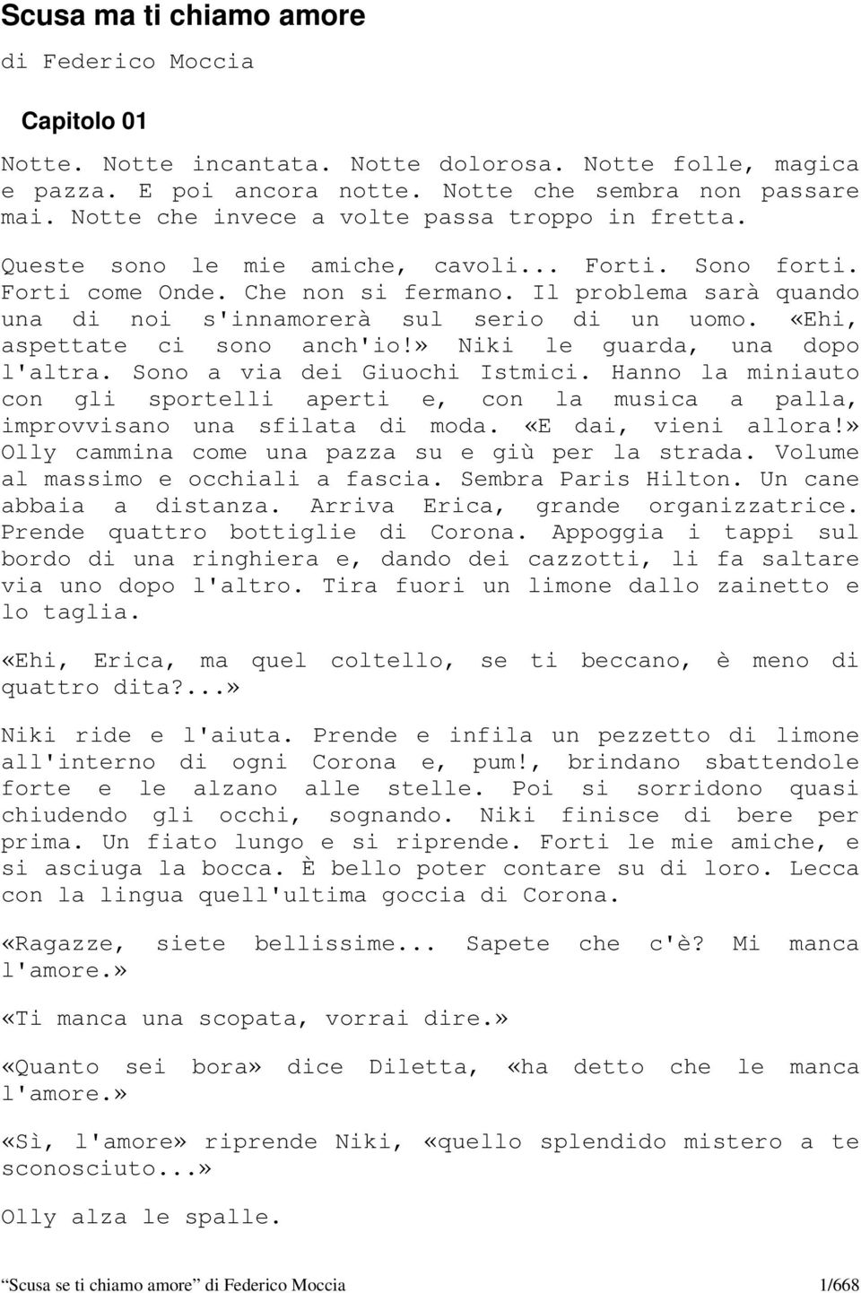 Il problema sarà quando una di noi s'innamorerà sul serio di un uomo. «Ehi, aspettate ci sono anch'io!» Niki le guarda, una dopo l'altra. Sono a via dei Giuochi Istmici.