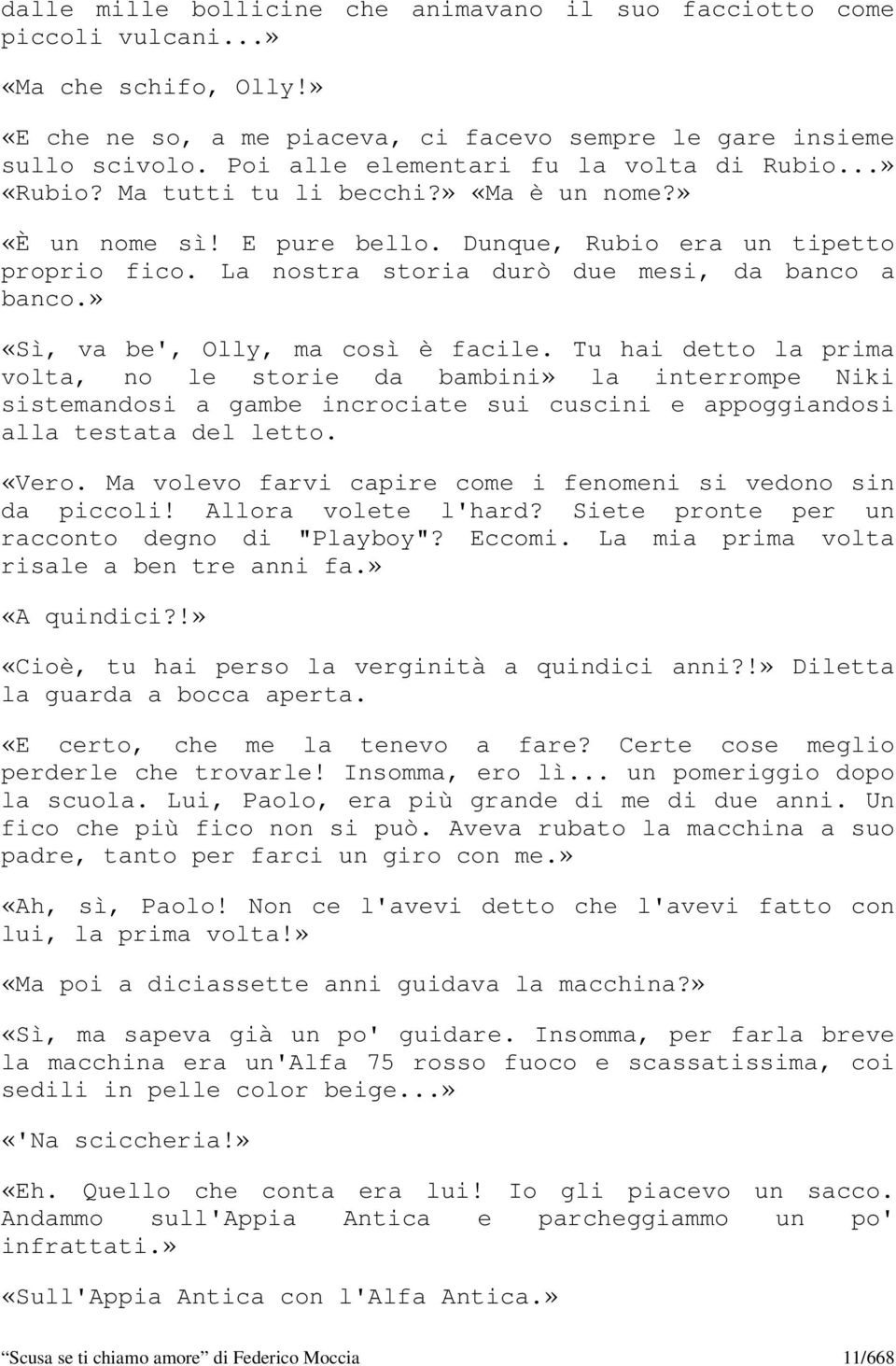 La nostra storia durò due mesi, da banco a banco.» «Sì, va be', Olly, ma così è facile.