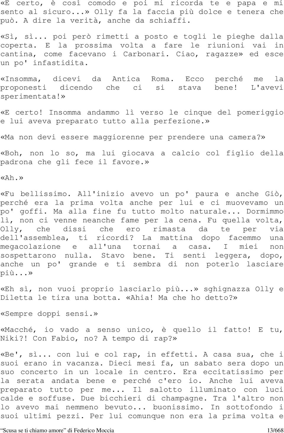 «Insomma, dicevi da Antica Roma. Ecco perché me la proponesti dicendo che ci si stava bene! L'avevi sperimentata!» «E certo!