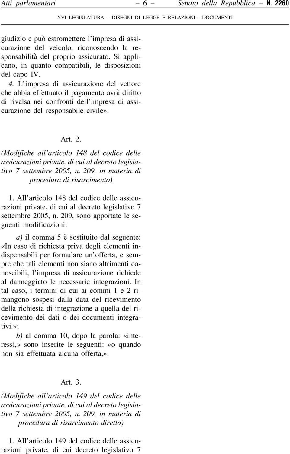 L impresa di assicurazione del vettore che abbia effettuato il pagamento avrà diritto di rivalsa nei confronti dell impresa di assicurazione del responsabile civile». Art. 2.