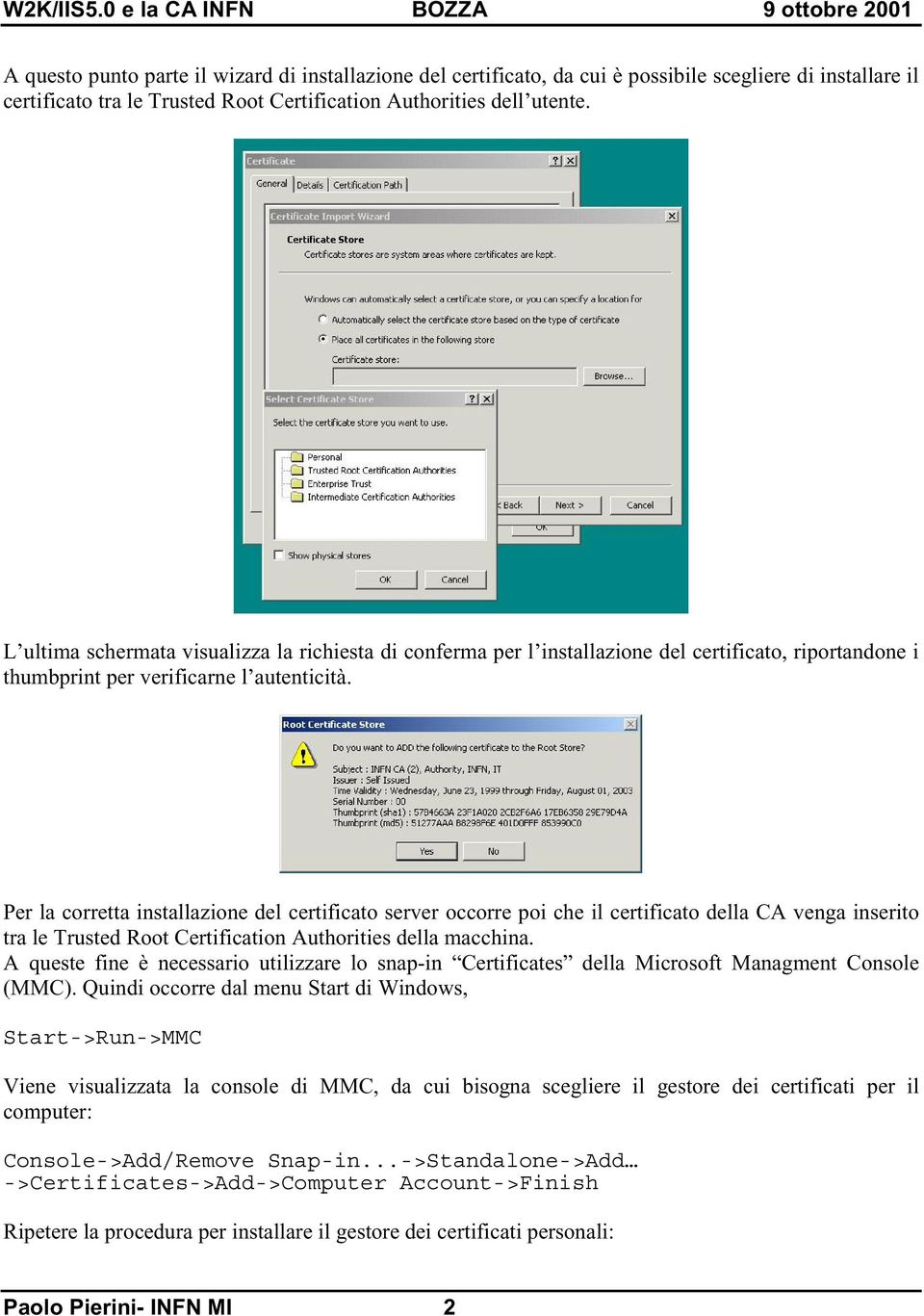 Per la corretta installazione del certificato server occorre poi che il certificato della CA venga inserito tra le Trusted Root Certification Authorities della macchina.