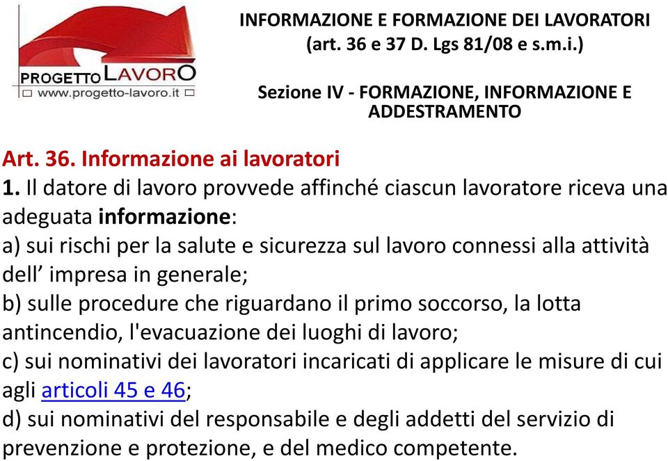 dell impresa in generale; b) sulle procedure che riguardano il primo soccorso, la lotta antincendio, l'evacuazione dei luoghi di lavoro; c) sui nominativi dei lavoratori