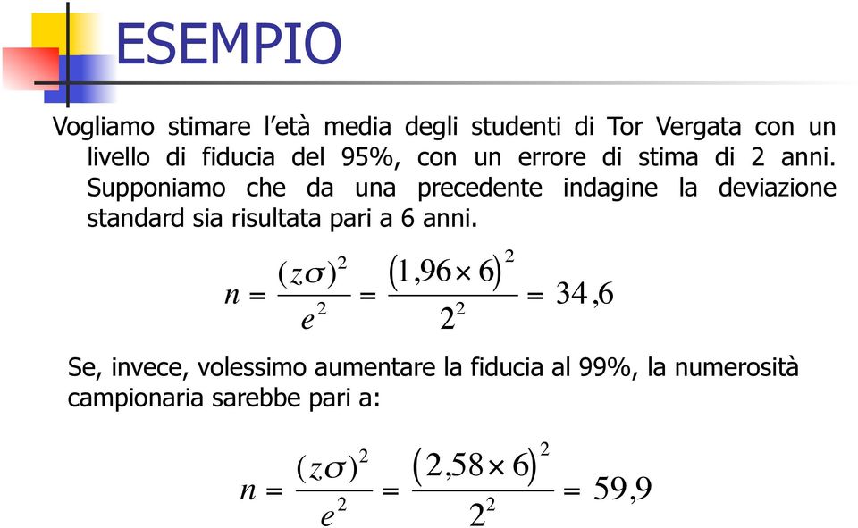 Supponiamo che da una precedente indagine la deviazione standard sia risultata pari a 6 anni.