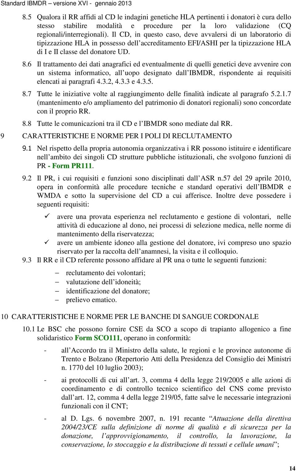 6 Il trattamento dei dati anagrafici ed eventualmente di quelli genetici deve avvenire con un sistema informatico, all uopo designato dall IBMDR, rispondente ai requisiti elencati ai paragrafi 4.3.