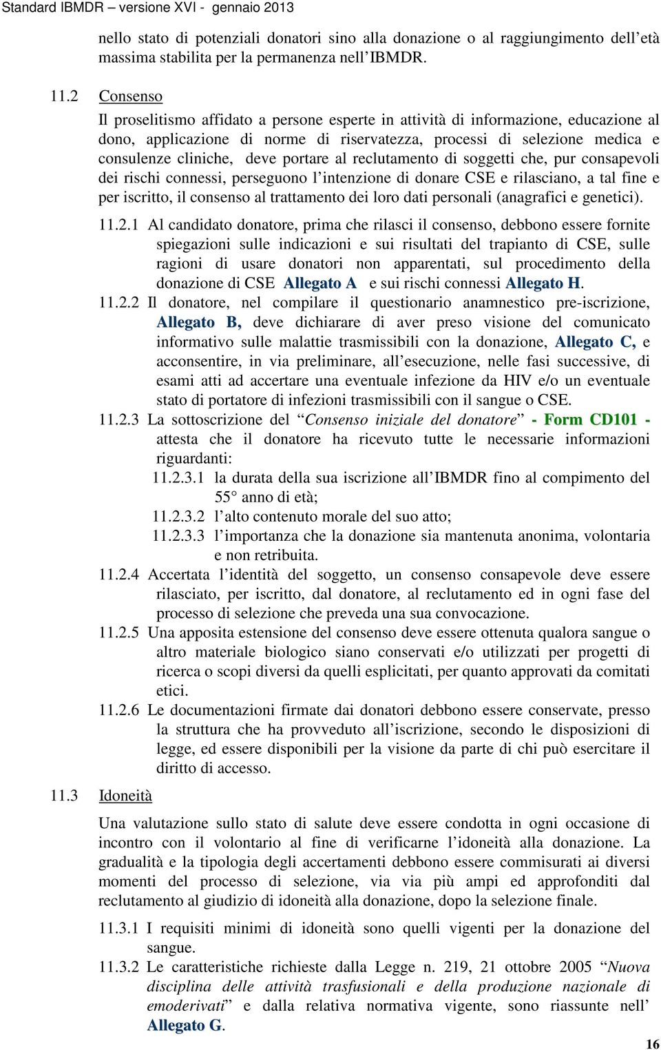 portare al reclutamento di soggetti che, pur consapevoli dei rischi connessi, perseguono l intenzione di donare CSE e rilasciano, a tal fine e per iscritto, il consenso al trattamento dei loro dati