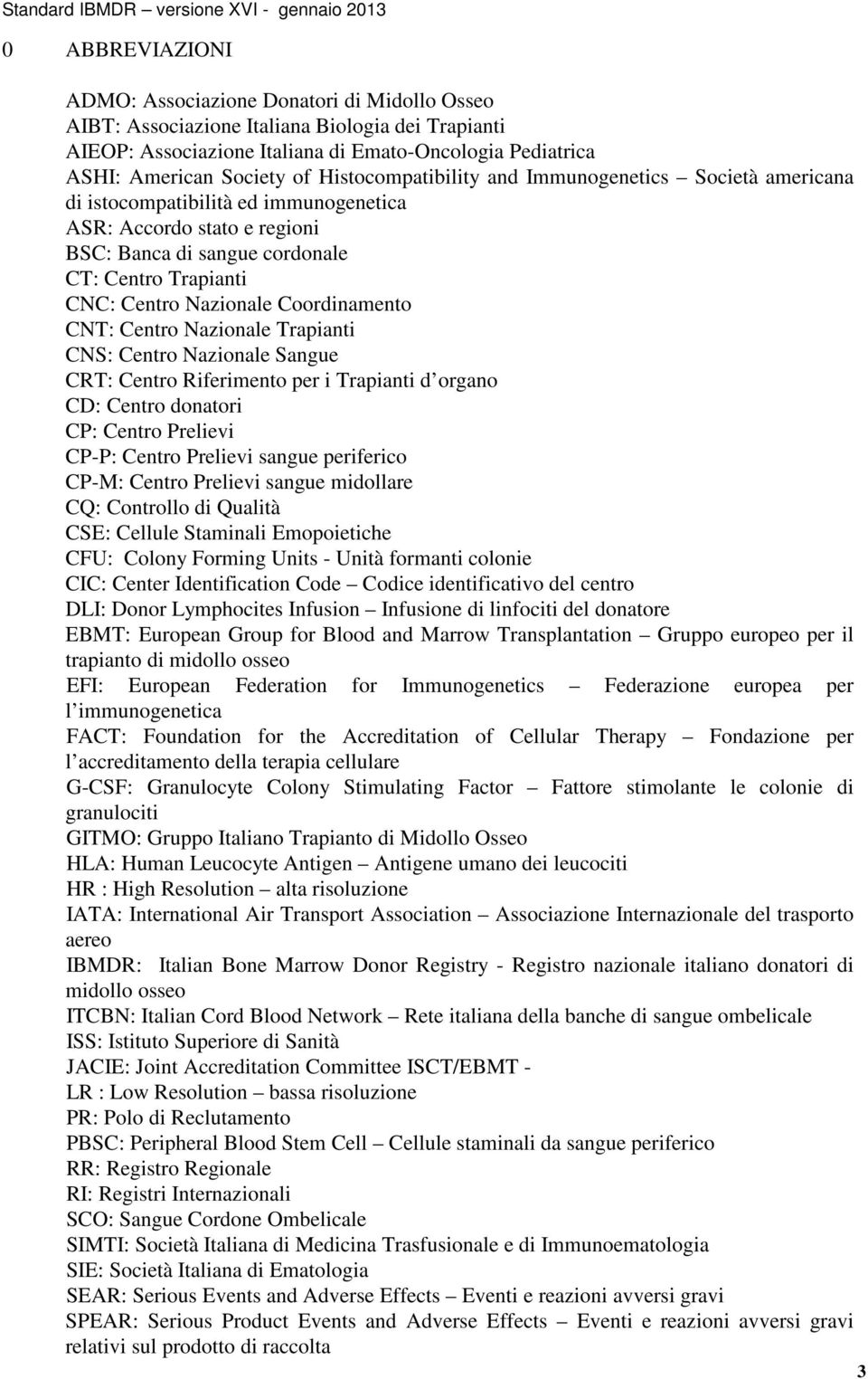 Coordinamento CNT: Centro Nazionale Trapianti CNS: Centro Nazionale Sangue CRT: Centro Riferimento per i Trapianti d organo CD: Centro donatori CP: Centro Prelievi CP-P: Centro Prelievi sangue