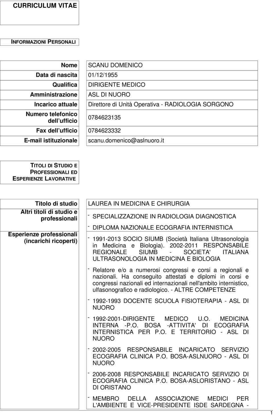 it TITOLI DI STUDIO E PROFESSIONALI ED ESPERIENZE LAVORATIVE Titolo di studio Altri titoli di studio e professionali Esperienze professionali (incarichi ricoperti) LAUREA IN MEDICINA E CHIRURGIA -