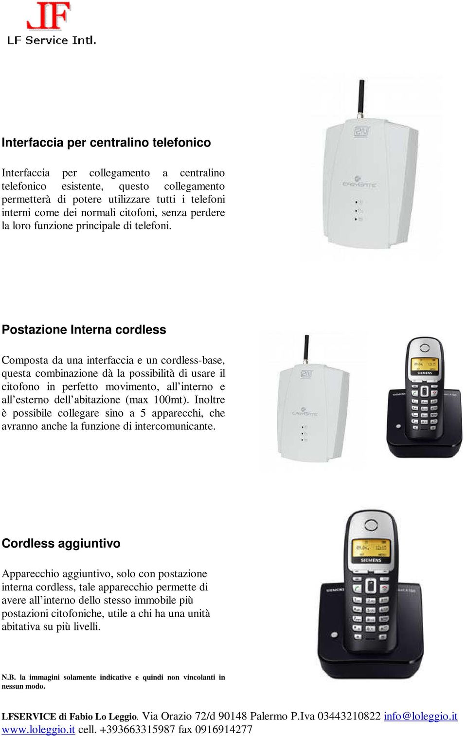 Postazione Interna cordless Composta da una interfaccia e un cordless-base, questa combinazione dà la possibilità di usare il citofono in perfetto movimento, all interno e all esterno dell abitazione