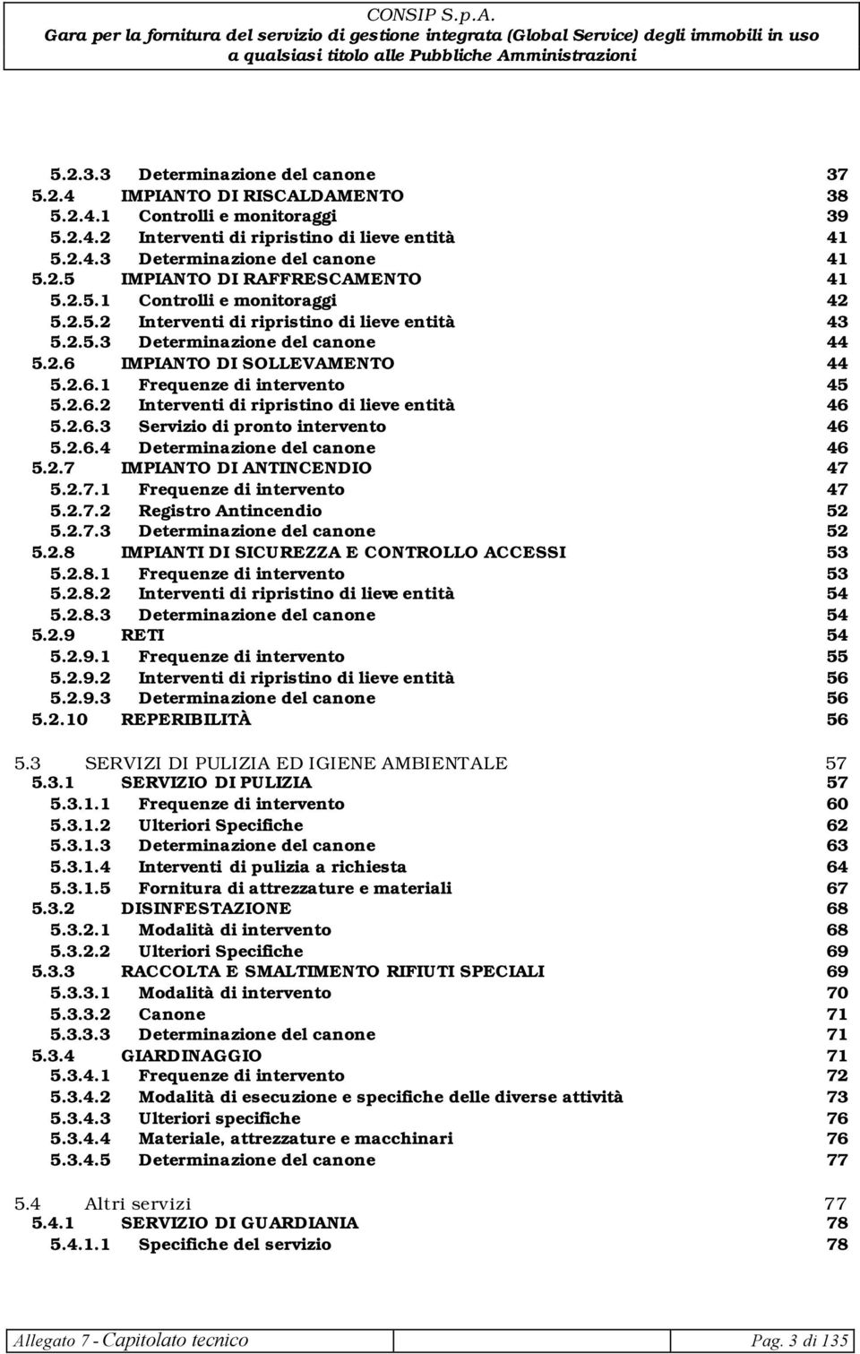 2.6.3 Servizio di pronto intervento 46 5.2.6.4 Determinazione del canone 46 5.2.7 IMPIANTO DI ANTINCENDIO 47 5.2.7.1 Frequenze di intervento 47 5.2.7.2 Registro Antincendio 52 5.2.7.3 Determinazione del canone 52 5.