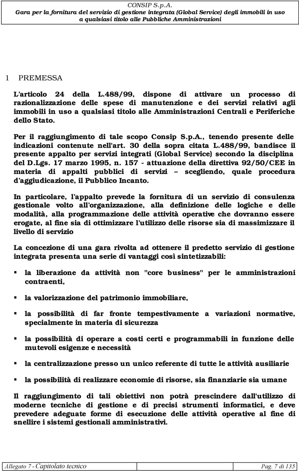 dello Stato. Per il raggiungimento di tale scopo Consip S.p.A., tenendo presente delle indicazioni contenute nell'art. 30 della sopra citata L.