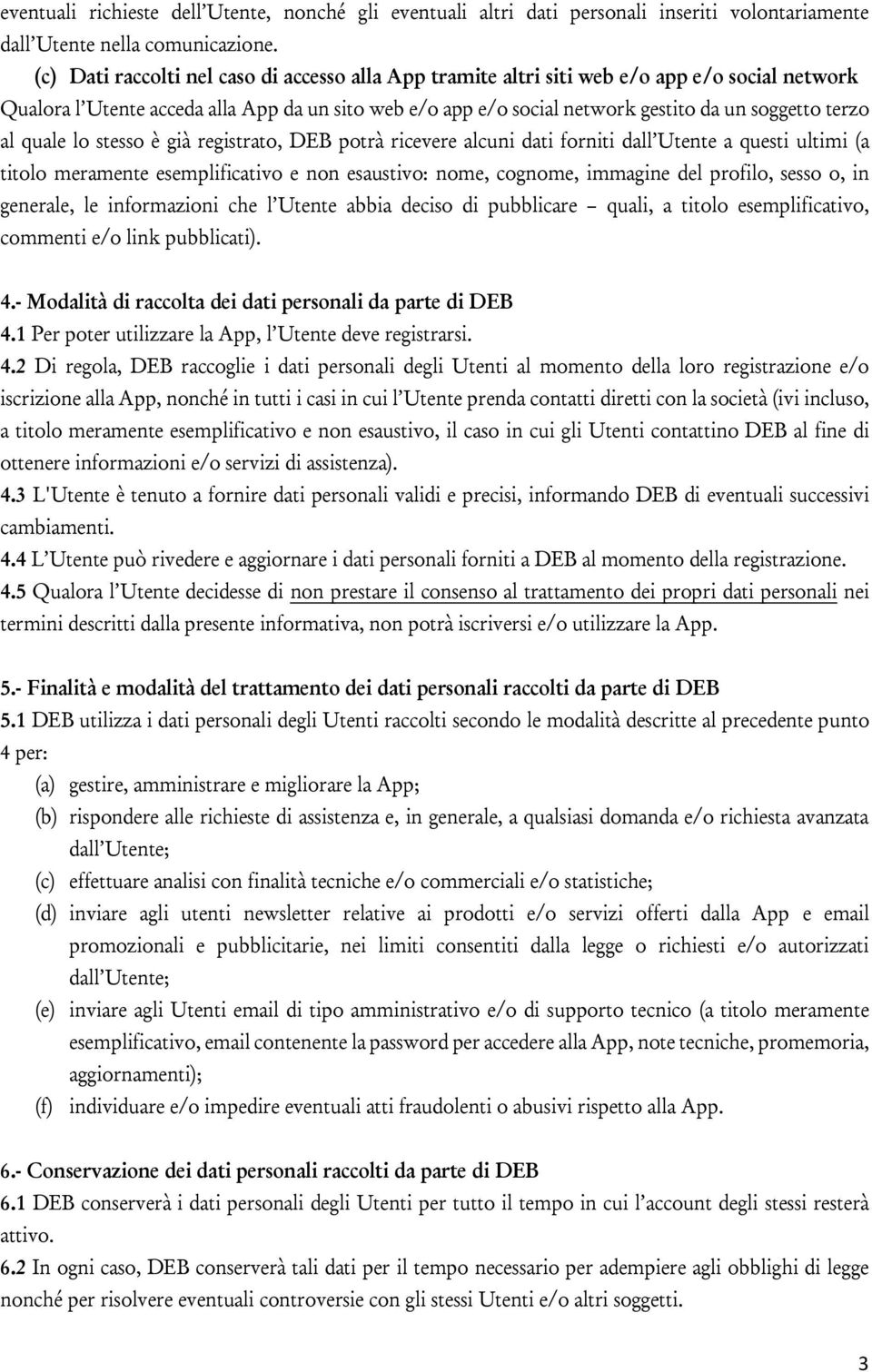 terzo al quale lo stesso è già registrato, DEB potrà ricevere alcuni dati forniti dall Utente a questi ultimi (a titolo meramente esemplificativo e non esaustivo: nome, cognome, immagine del profilo,