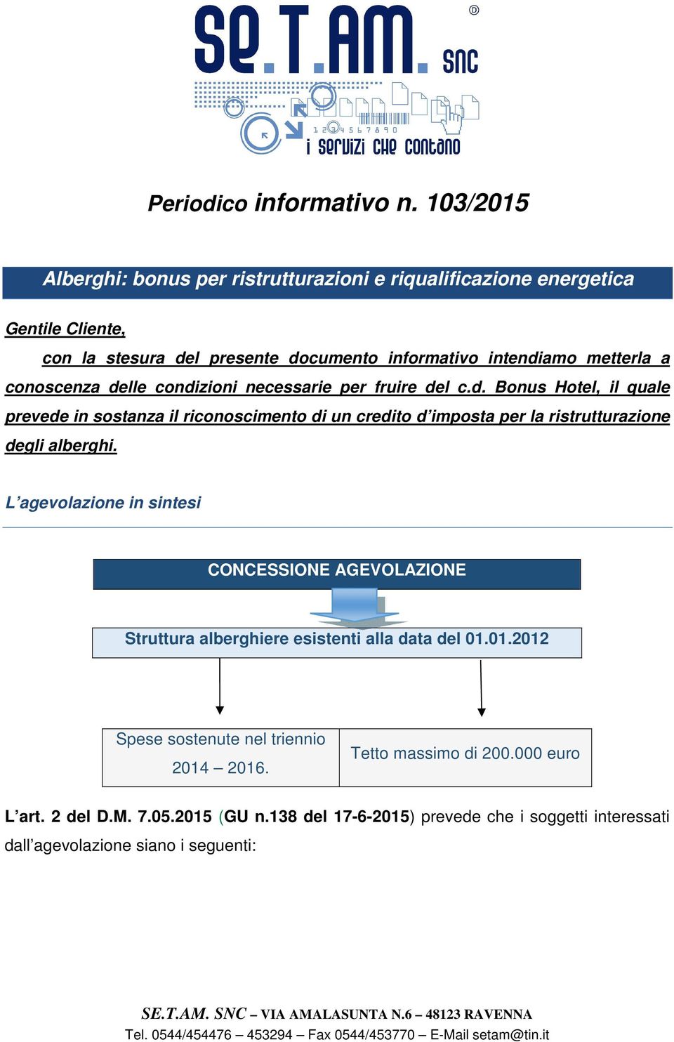 a conoscenza delle condizioni necessarie per fruire del c.d. Bonus Hotel, il quale prevede in sostanza il riconoscimento di un credito d imposta per la ristrutturazione degli alberghi.