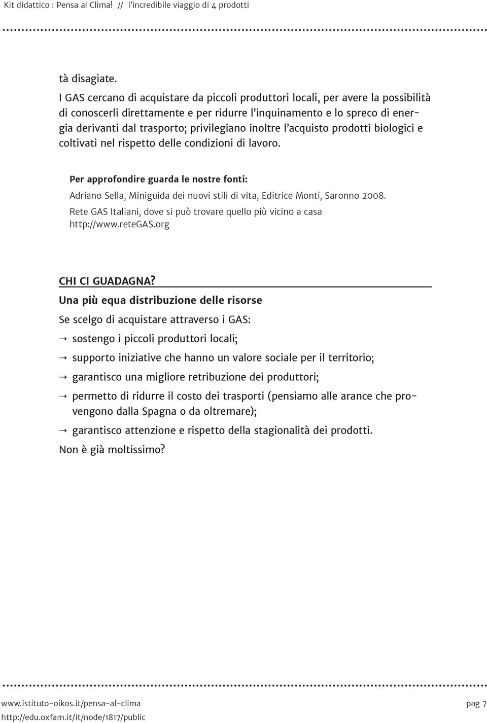 inoltre l acquisto prodotti biologici e coltivati nel rispetto delle condizioni di lavoro. Adriano Sella, Miniguida dei nuovi stili di vita, Editrice Monti, Saronno 2008.