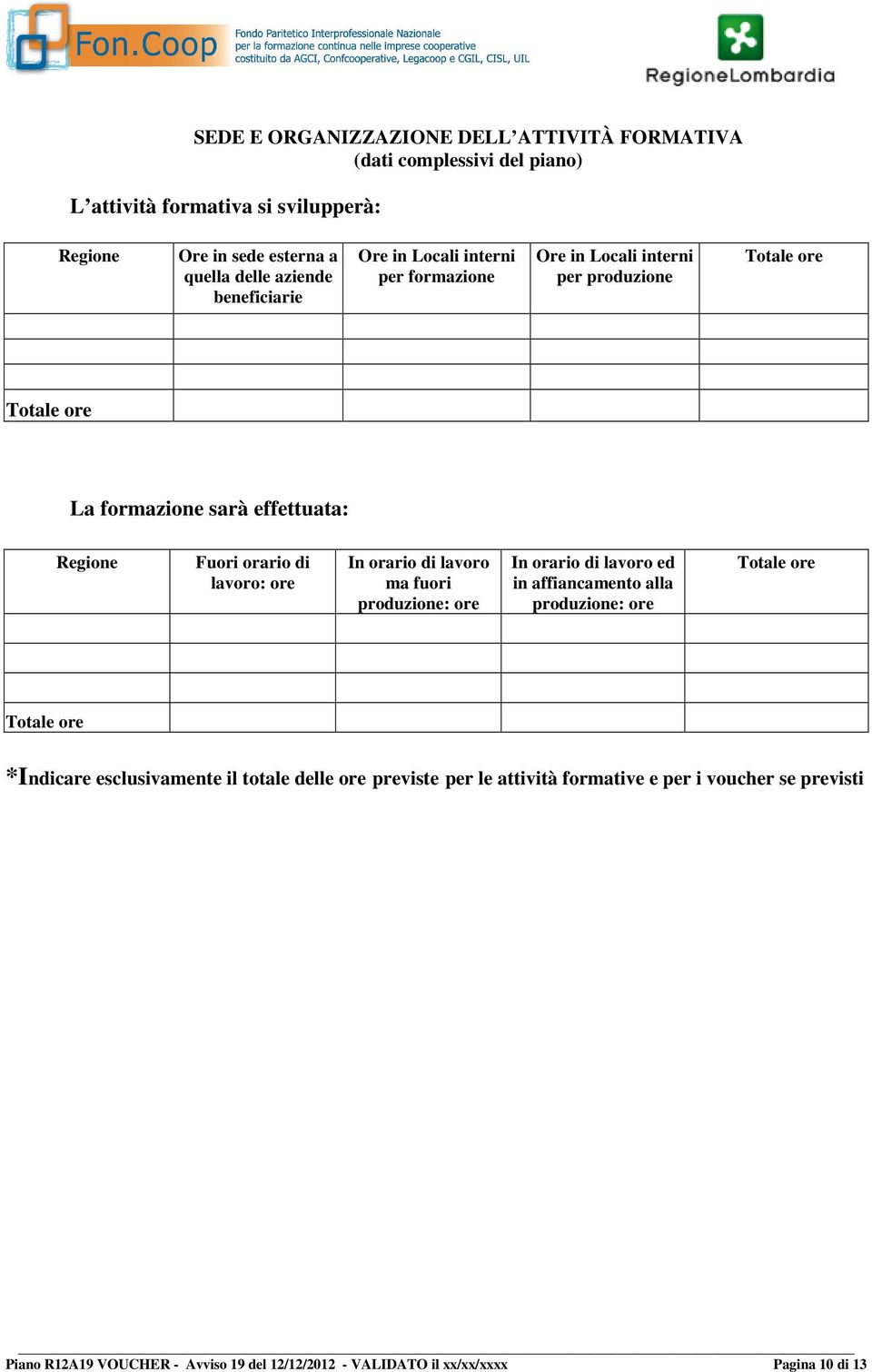 lavoro: ore In orario di lavoro ma fuori produzione: ore In orario di lavoro ed in affiancamento alla produzione: ore Totale ore Totale ore *Indicare esclusivamente