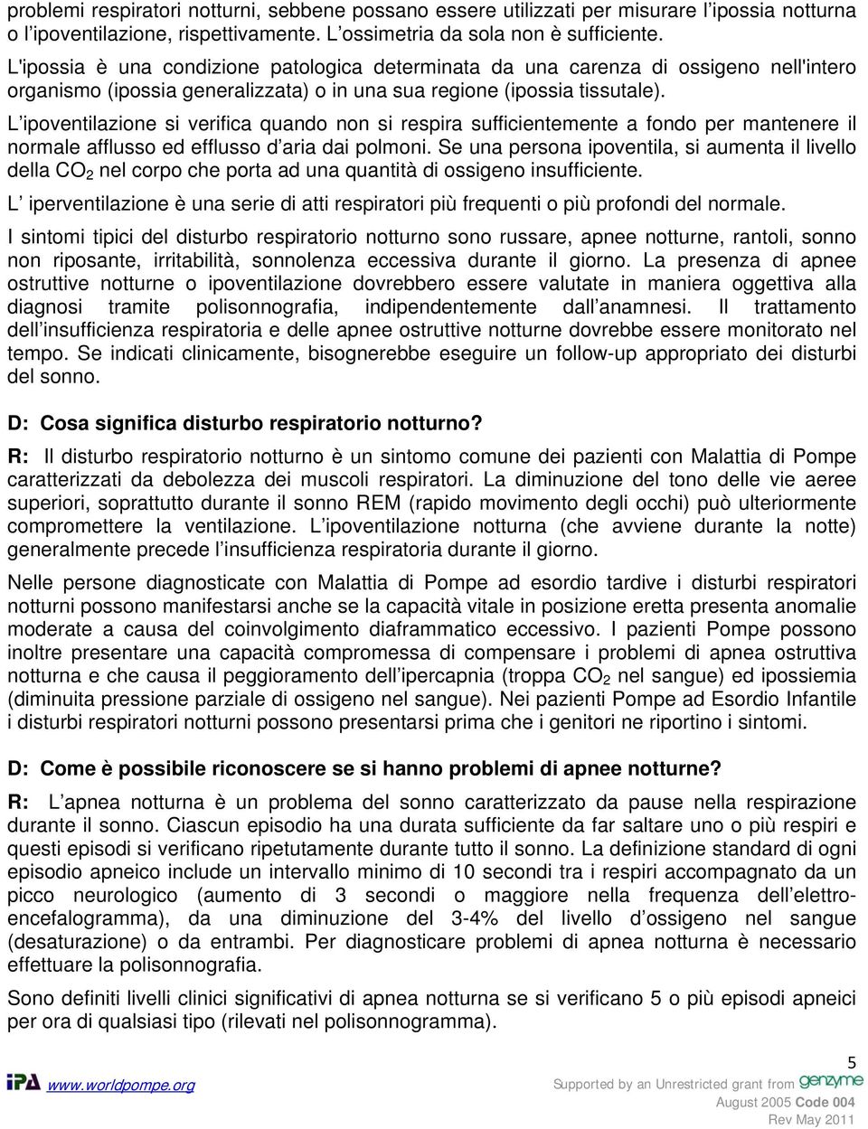 L ipoventilazione si verifica quando non si respira sufficientemente a fondo per mantenere il normale afflusso ed efflusso d aria dai polmoni.