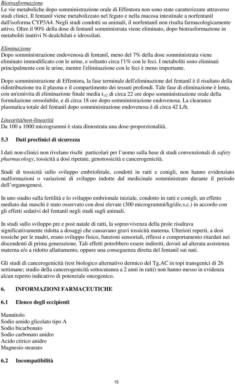 Oltre il 90% della dose di fentanil somministrata viene eliminato, dopo biotrasformazione in metaboliti inattivi N-dealchilati e idrossilati.