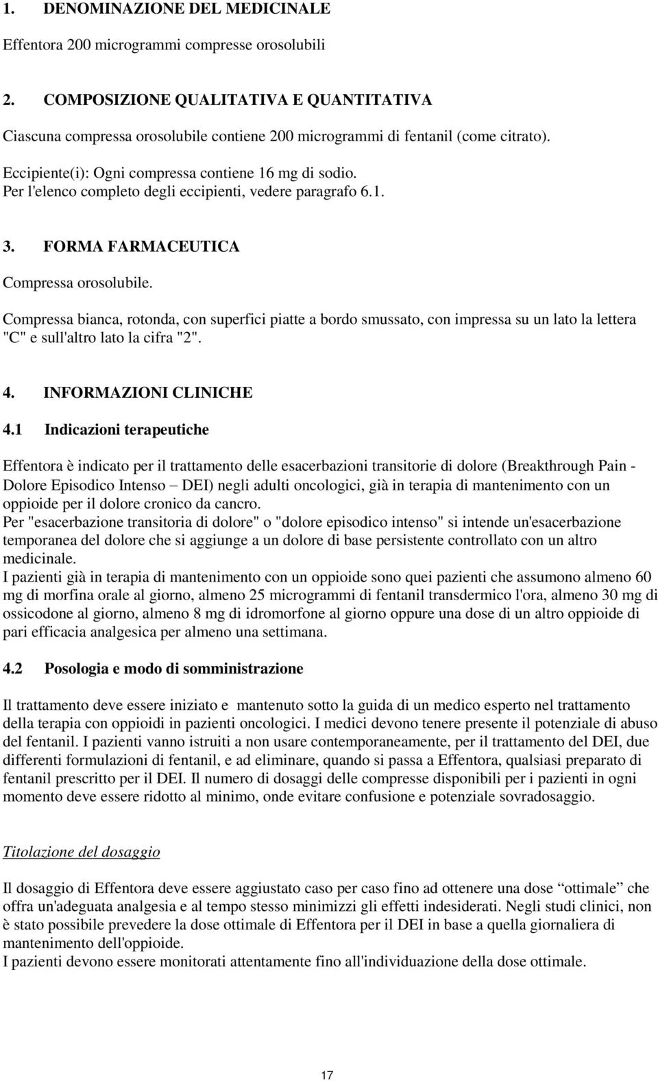 Per l'elenco completo degli eccipienti, vedere paragrafo 6.1. 3. FORMA FARMACEUTICA Compressa orosolubile.