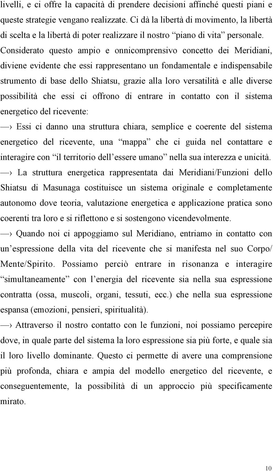 Considerato questo ampio e onnicomprensivo concetto dei Meridiani, diviene evidente che essi rappresentano un fondamentale e indispensabile strumento di base dello Shiatsu, grazie alla loro