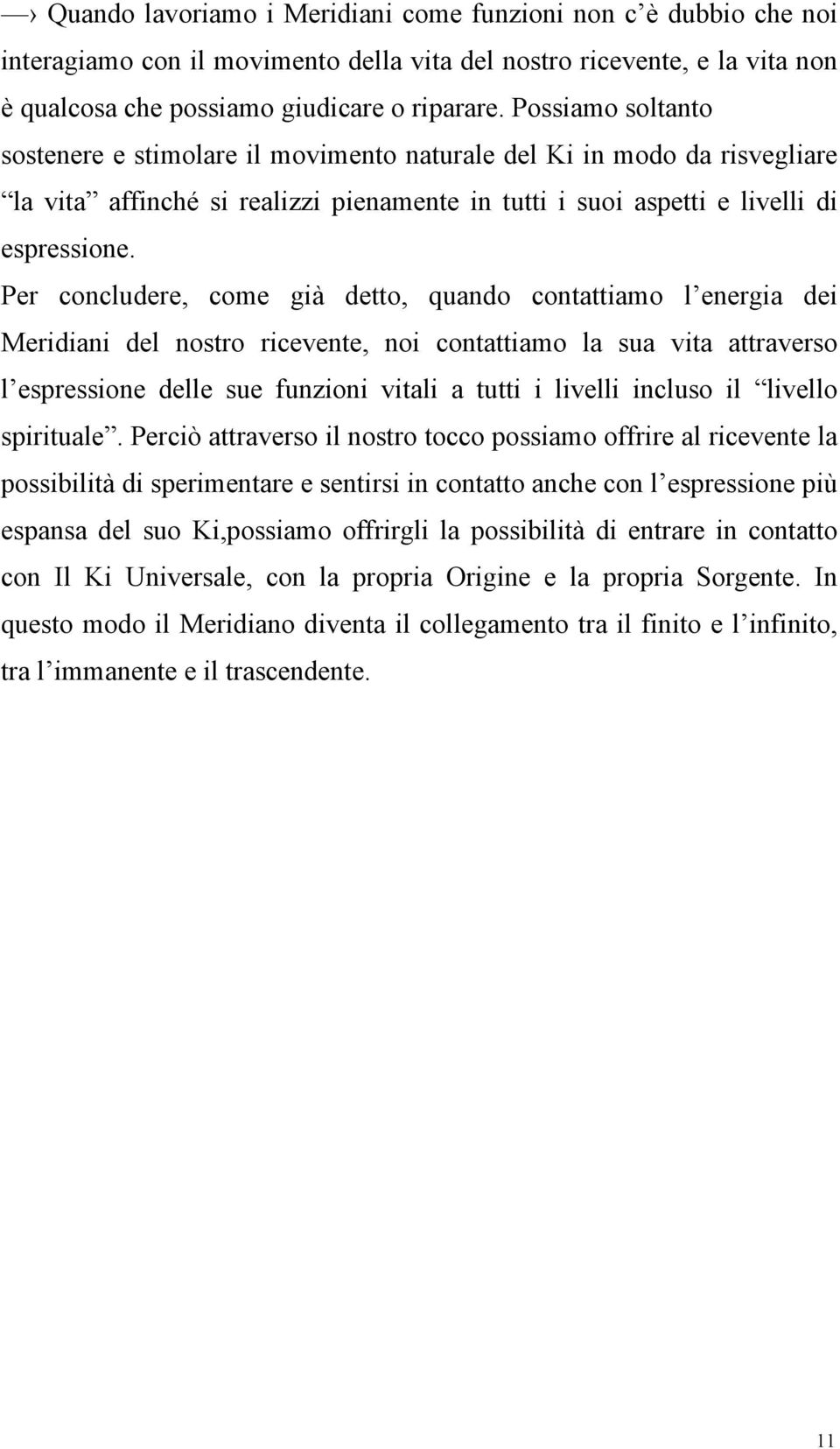 Per concludere, come già detto, quando contattiamo l energia dei Meridiani del nostro ricevente, noi contattiamo la sua vita attraverso l espressione delle sue funzioni vitali a tutti i livelli