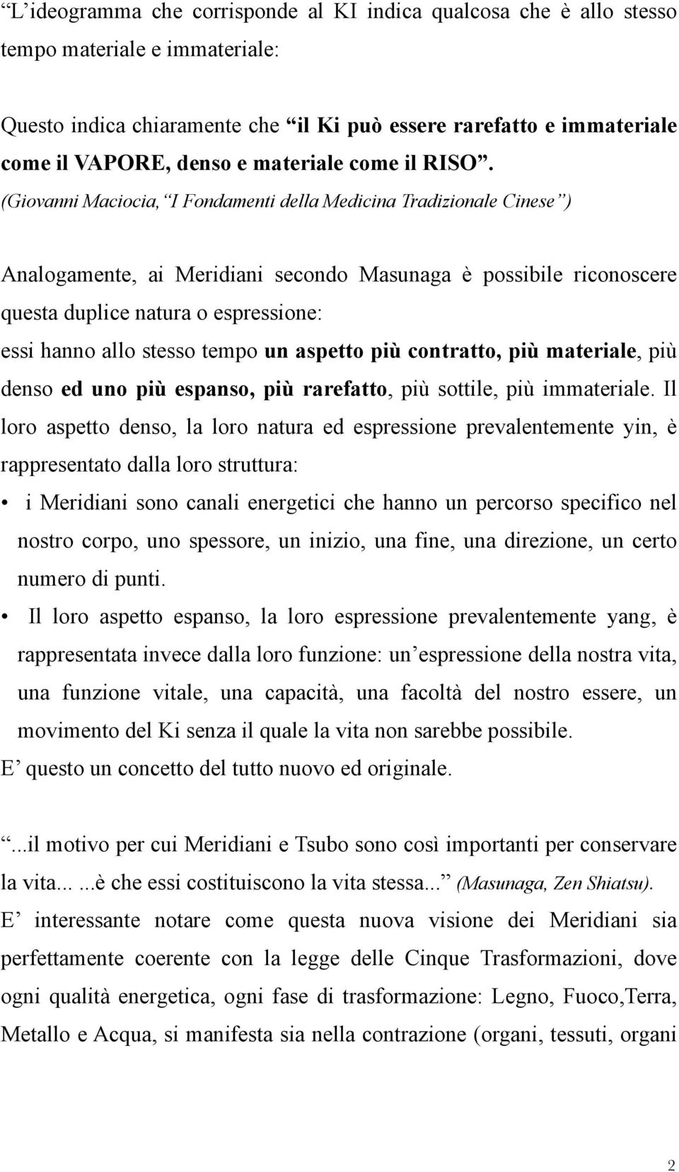 (Giovanni Maciocia, I Fondamenti della Medicina Tradizionale Cinese ) Analogamente, ai Meridiani secondo Masunaga è possibile riconoscere questa duplice natura o espressione: essi hanno allo stesso