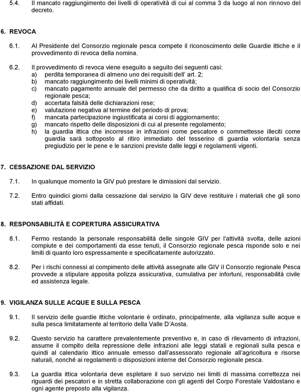 Il provvedimento di revoca viene eseguito a seguito dei seguenti casi: a) perdita temporanea di almeno uno dei requisiti dell art.