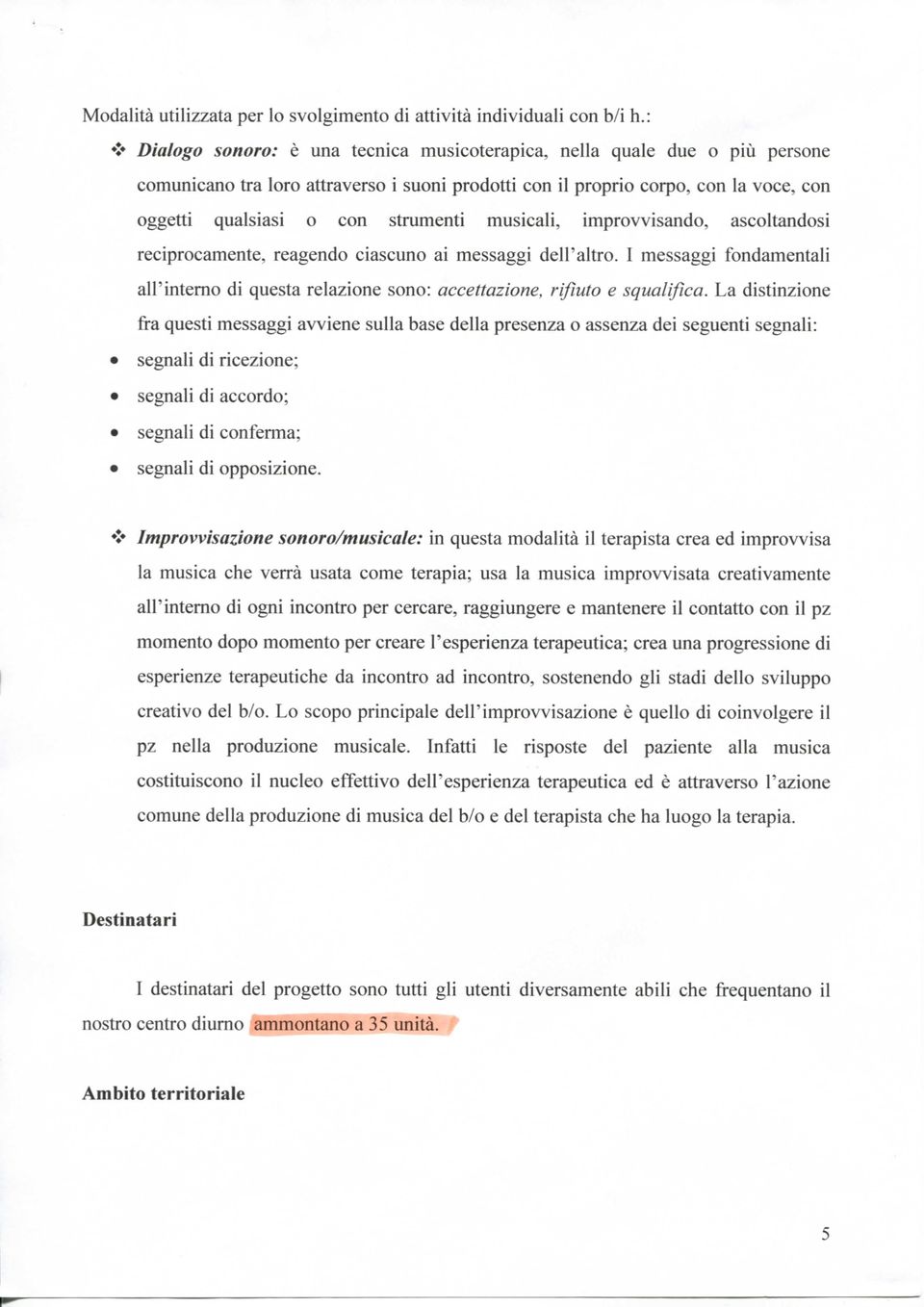 strumenti musicali, improvvisando, ascoltandosi reciprocamente, reagendo ciascuno ai messaggi dell'altro.