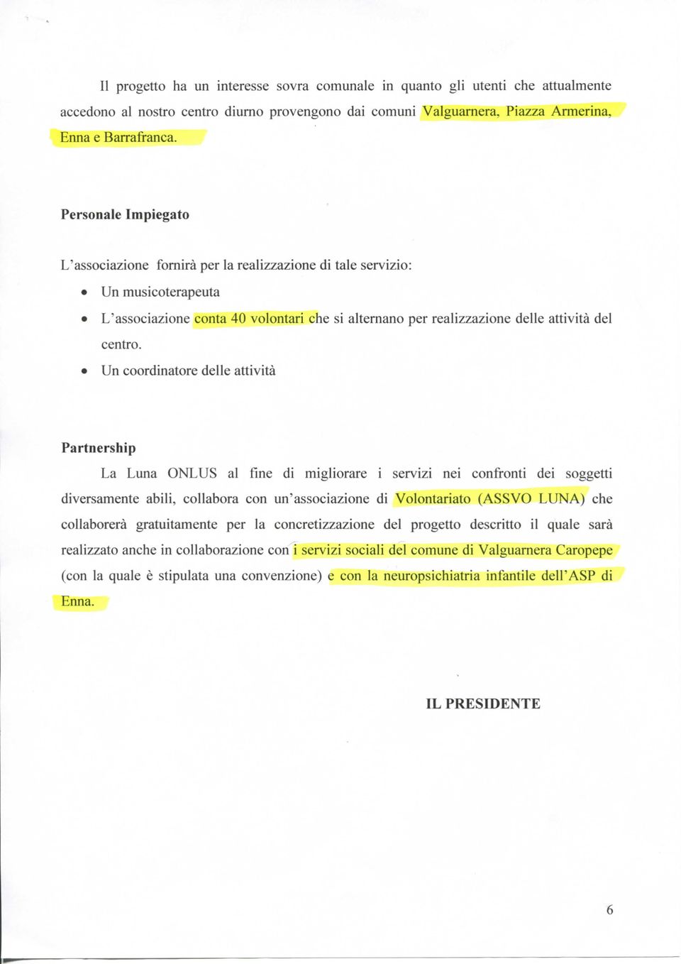 Un coordinatore delle attività Partnership La Luna ONLUS al fine di migliorare i servizi nei confronti dei soggetti diversamente abili, collabora con un'associazione di Volontariato (ASSVO LUNA) che