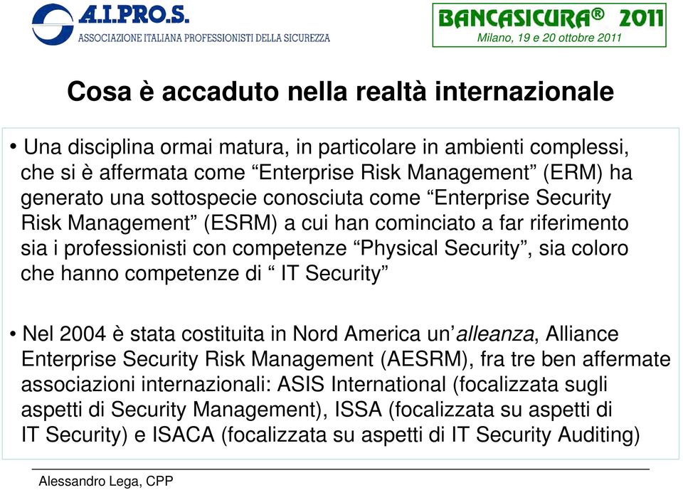 che hanno competenze di IT Security Nel 2004 è stata costituita in Nord America un alleanza, Alliance Enterprise Security Risk Management (AESRM), fra tre ben affermate associazioni