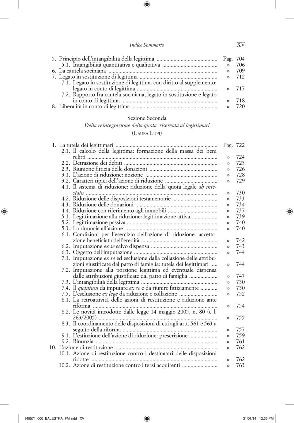 ..» 718 8. Liberalità in conto di legittima...» 720 Sezione Seconda Della reintegrazione della quota riservata ai legittimari (LAURA LUPI) 1. La tutela dei legittimari... Pag. 722 2.1. Il calcolo della legittima: formazione della massa dei beni relitti.