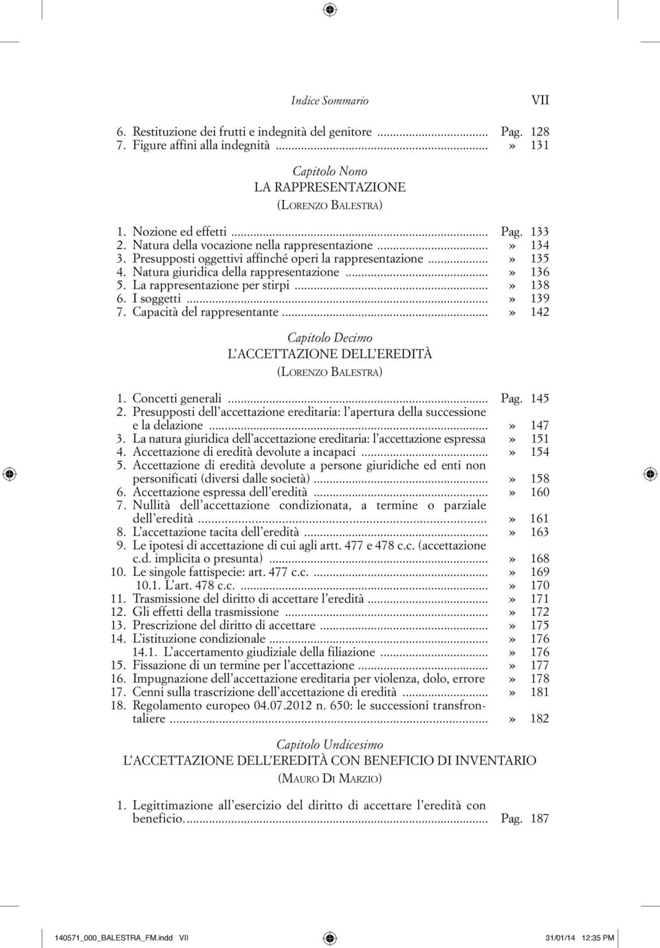 La rappresentazione per stirpi...» 138 6. I soggetti...» 139 7. Capacità del rappresentante...» 142 Capitolo Decimo L ACCETTAZIONE DELL EREDITÀ (LORENZO BALESTRA) 1. Concetti generali... Pag. 145 2.