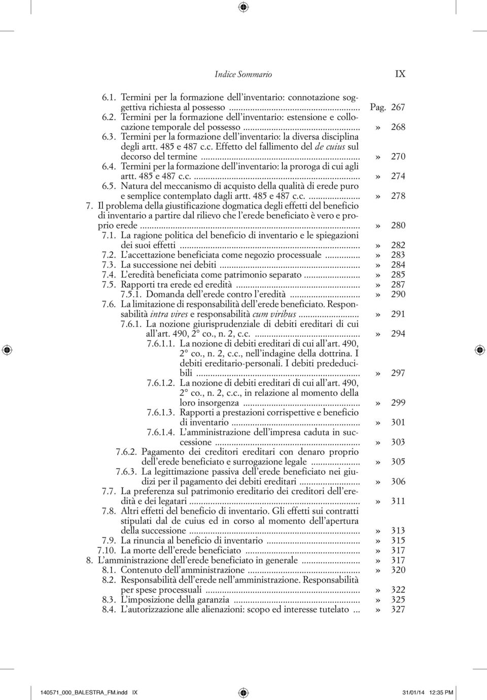 485 e 487 c.c. Effetto del fallimento del de cuius sul decorso del termine...» 270 6.4. Termini per la formazione dell inventario: la proroga di cui agli artt. 485 e 487 c.c....» 274 6.5. Natura del meccanismo di acquisto della qualità di erede puro e semplice contemplato dagli artt.