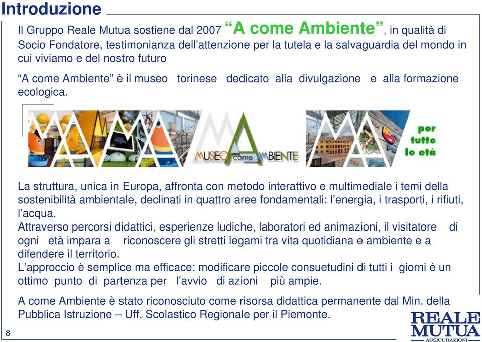 8 La struttura, unica in Europa, affronta con metodo interattivo e multimediale i temi della sostenibilità ambientale, declinati in quattro aree fondamentali: l energia, i trasporti, i rifiuti, l