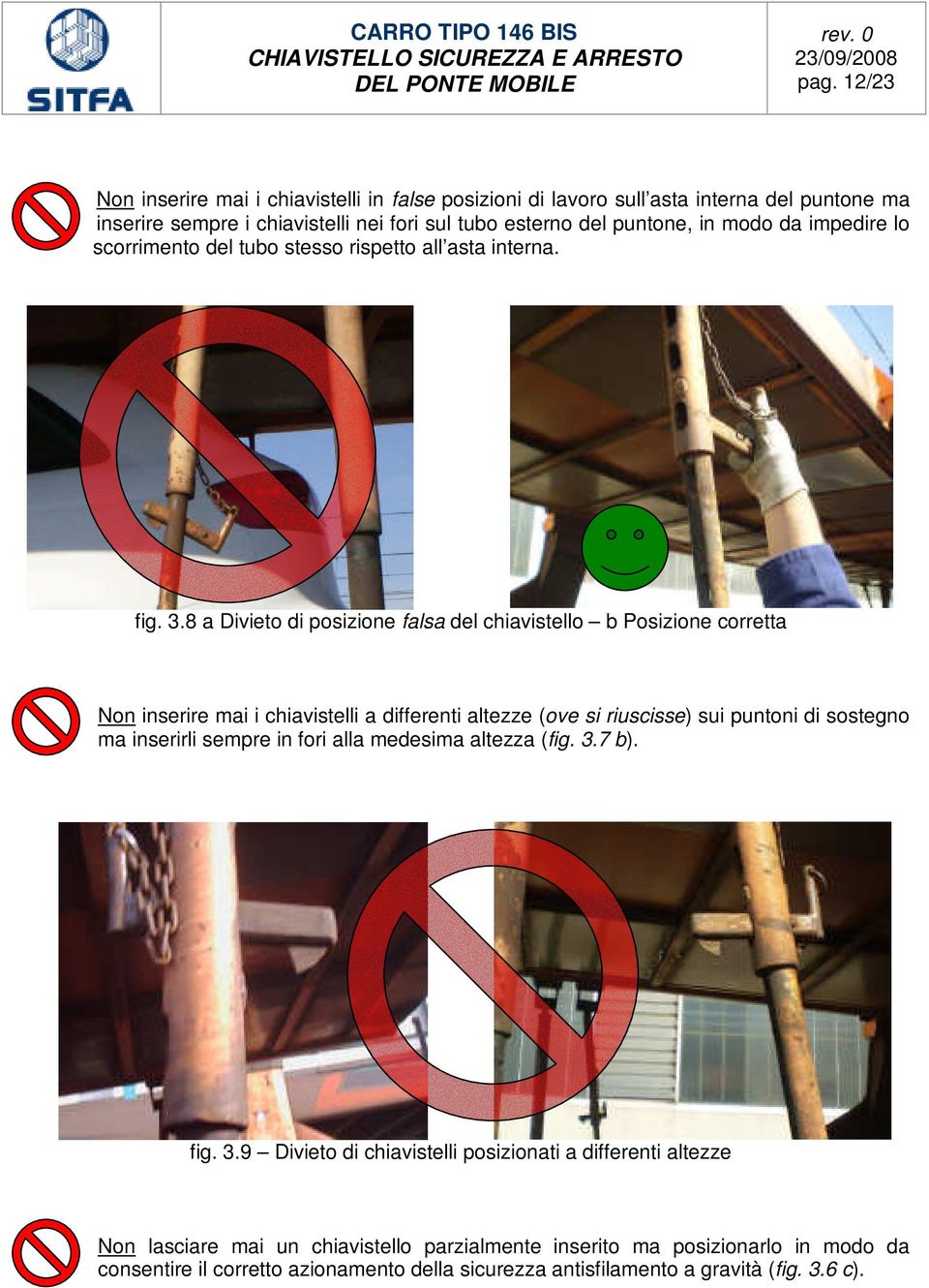 8 a Divieto di posizione falsa del chiavistello b Posizione corretta Non inserire mai i chiavistelli a differenti altezze (ove si riuscisse) sui puntoni di sostegno ma inserirli